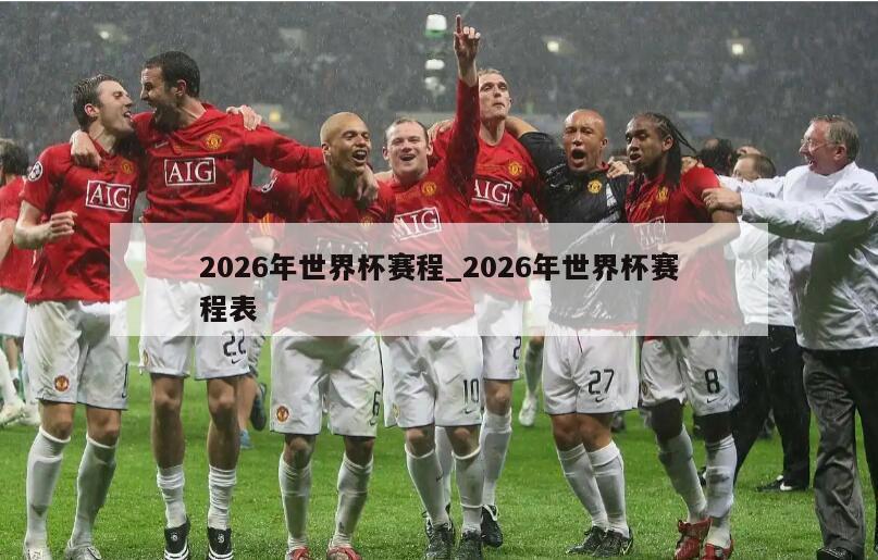 2026年世界杯赛程_2026年世界杯赛程表