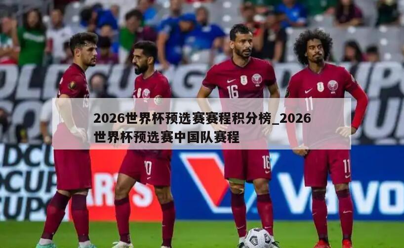 2026世界杯预选赛赛程积分榜_2026世界杯预选赛中国队赛程