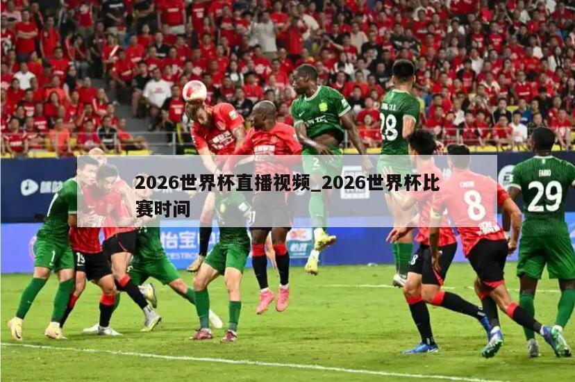 2026世界杯直播视频_2026世界杯比赛时间