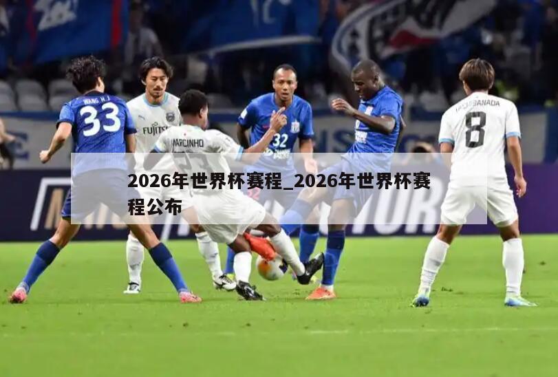 2026年世界杯赛程_2026年世界杯赛程公布