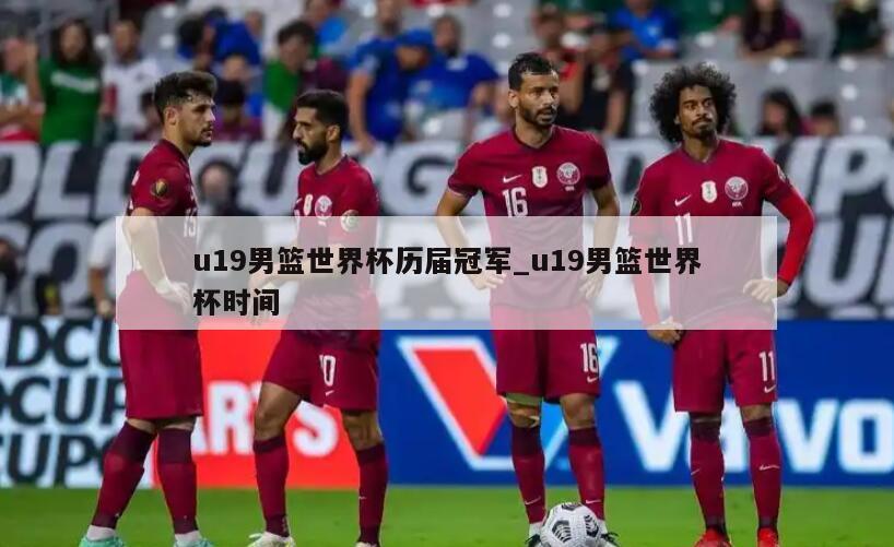 u19男篮世界杯历届冠军_u19男篮世界杯时间