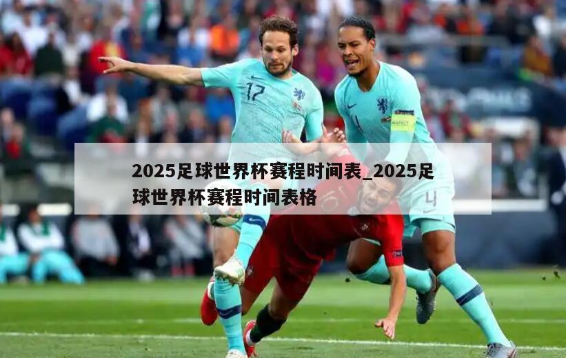 2025足球世界杯赛程时间表_2025足球世界杯赛程时间表格
