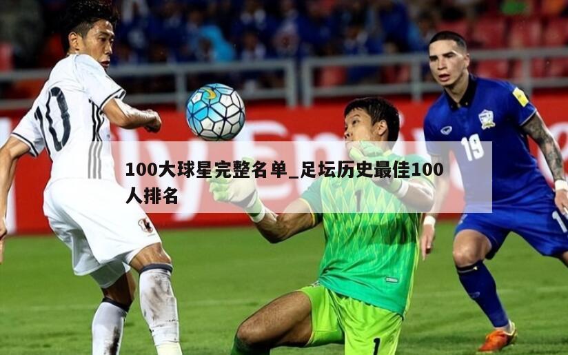 100大球星完整名单_足坛历史最佳100人排名