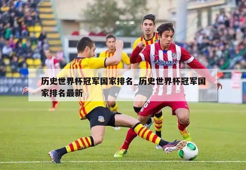 历史世界杯冠军国家排名_历史世界杯冠军国家排名最新