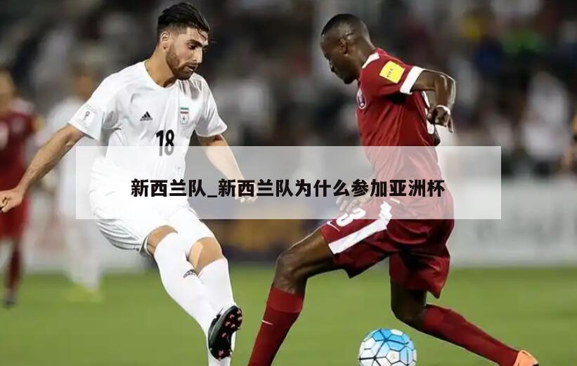 新西兰队_新西兰队为什么参加亚洲杯