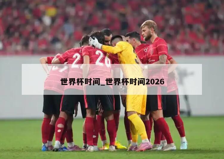 世界杯时间_世界杯时间2026