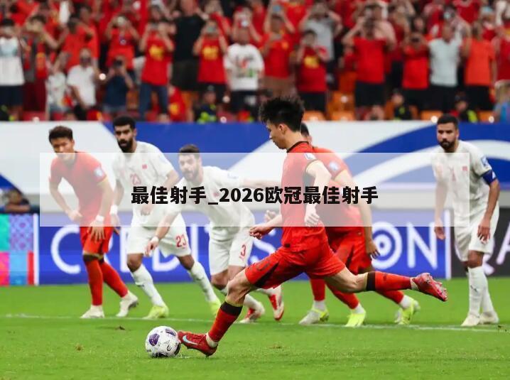 最佳射手_2026欧冠最佳射手