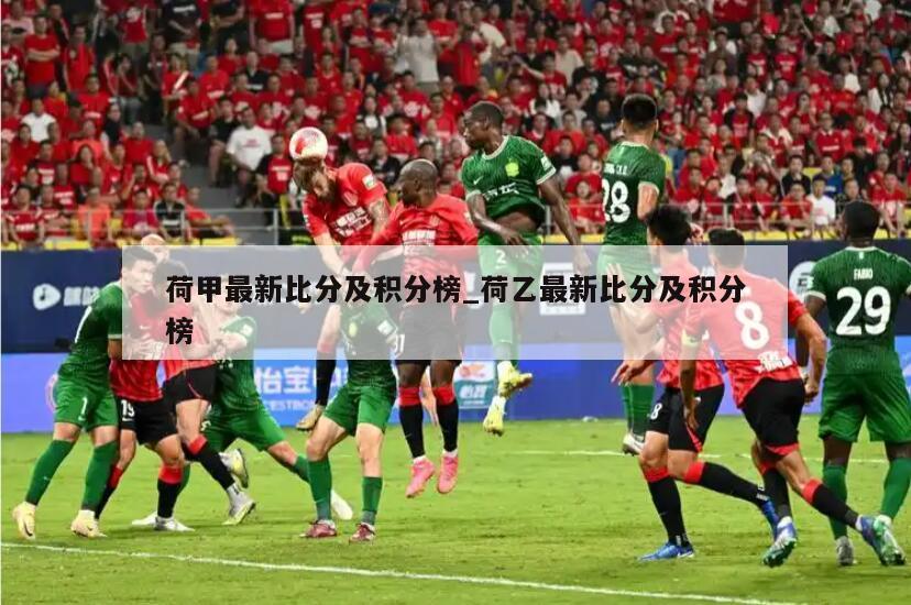 荷甲最新比分及积分榜_荷乙最新比分及积分榜
